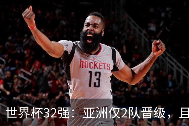 世界杯32强：亚洲仅2队晋级，且预选赛均与国足同组，下届或晋级