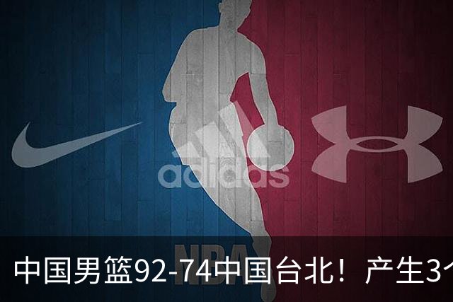 中国男篮92-74中国台北！产生3个意想不到和2个事实 最新排名有变