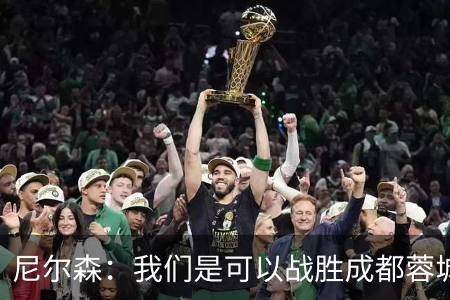 尼尔森：我们是可以战胜成都蓉城的 中超是一个非常出色的联赛