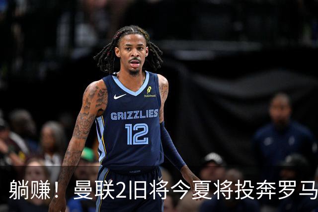 躺赚！曼联2旧将今夏将投奔罗马，红魔有望坐收千万英镑分成
